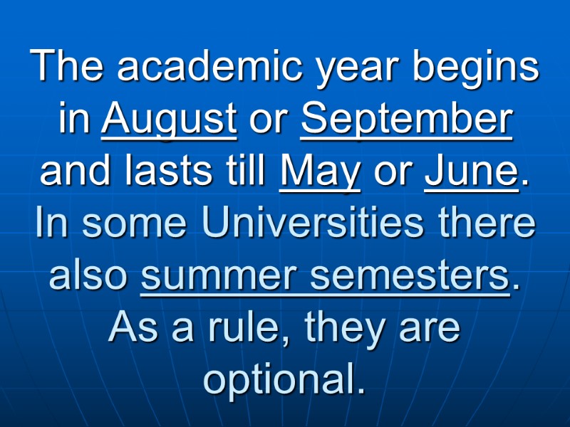The academic year begins in August or September and lasts till May or June.